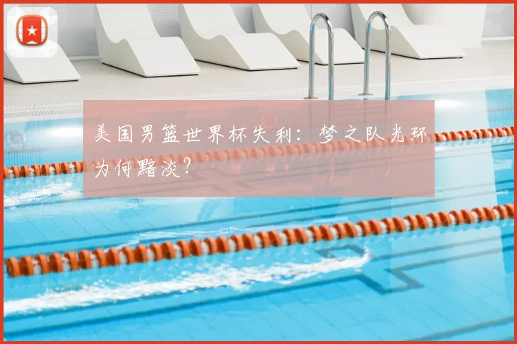美国男篮世界杯失利：梦之队光环为何黯淡？