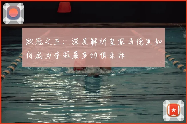 欧冠之王：深度解析皇家马德里如何成为夺冠最多的俱乐部