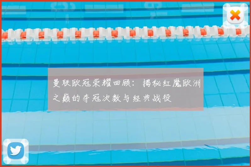 曼联欧冠荣耀回顾：揭秘红魔欧洲之巅的夺冠次数与经典战役