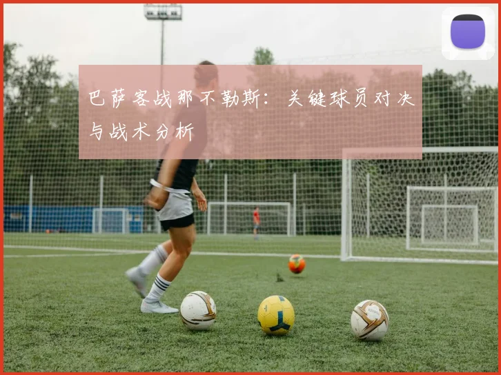 巴萨客战那不勒斯：关键球员对决与战术分析